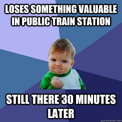 loses something valuable in public train station still there 30 minutes later  Success Kid