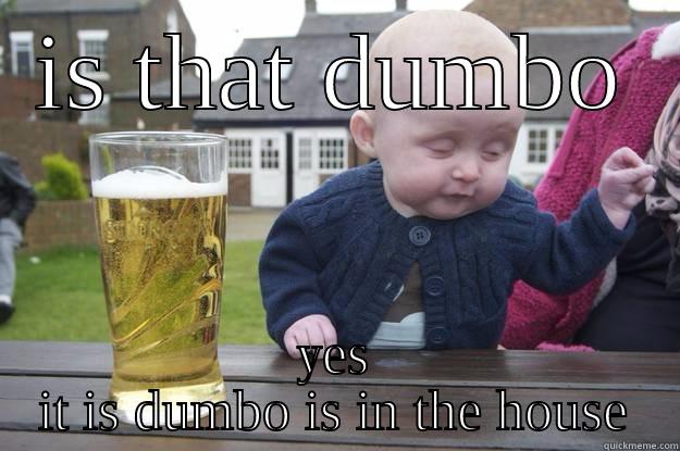 IS THAT DUMBO YES IT IS DUMBO IS IN THE HOUSE drunk baby