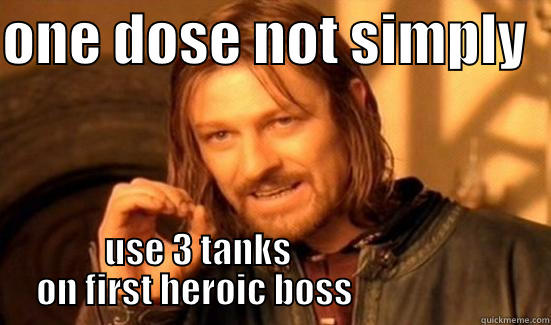 ONE DOSE NOT SIMPLY   USE 3 TANKS                           ON FIRST HEROIC BOSS                            Boromir