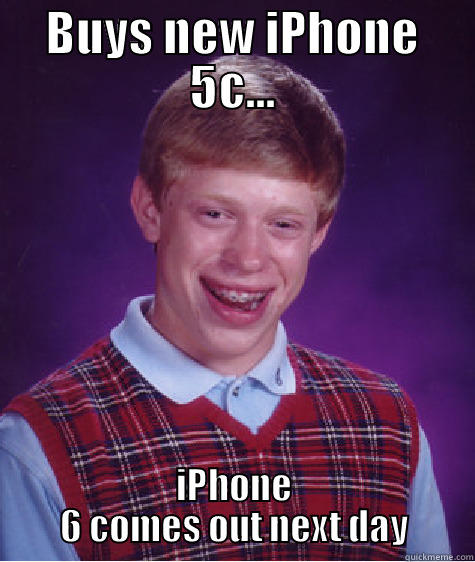 BUYS NEW IPHONE 5C... IPHONE 6 COMES OUT NEXT DAY Bad Luck Brian