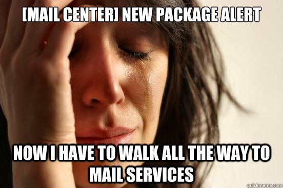 [Mail Center] New Package Alert Now I have to walk all the way to Mail Services  First World Problems