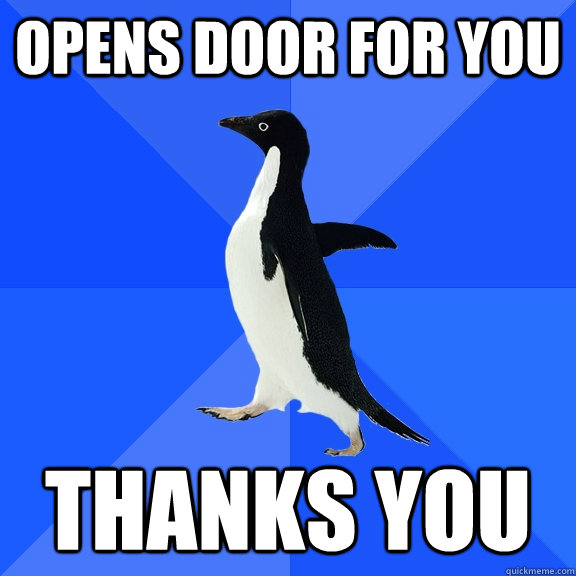 Opens door for you thanks you  Socially Awkward Penguin