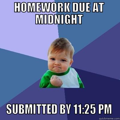 HOMEWORK DUE AT MIDNIGHT SUBMITTED BY 11:25 PM Success Kid
