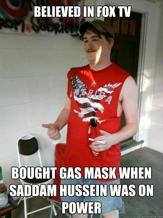 believed in fox tv bought gas mask when saddam hussein was on power  Redneck Randal