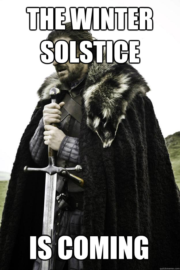 The winter solstice Is Coming - The winter solstice Is Coming  Winter is coming