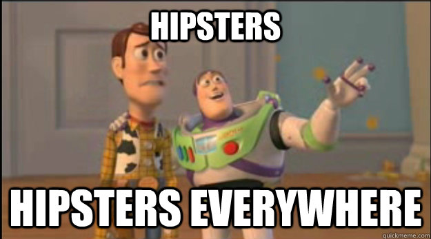 Hipsters hipsters everywhere - Hipsters hipsters everywhere  Misc
