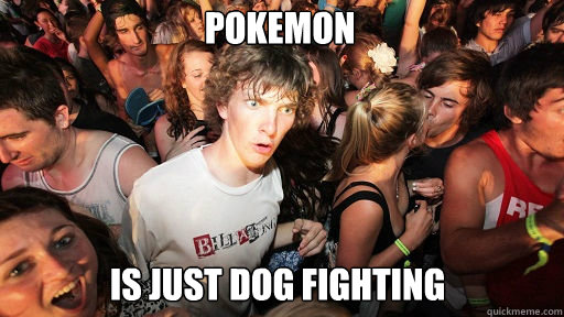 Pokemon is just dog fighting   Sudden Clarity Clarence