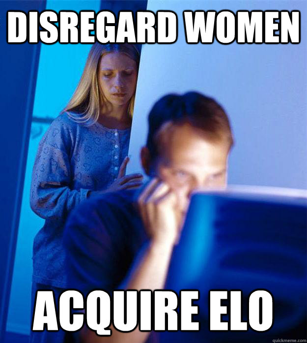 DISREGARD WOMEN ACQUIRE ELO  Redditors Wife