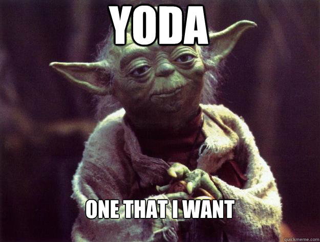 yoda one that i want  