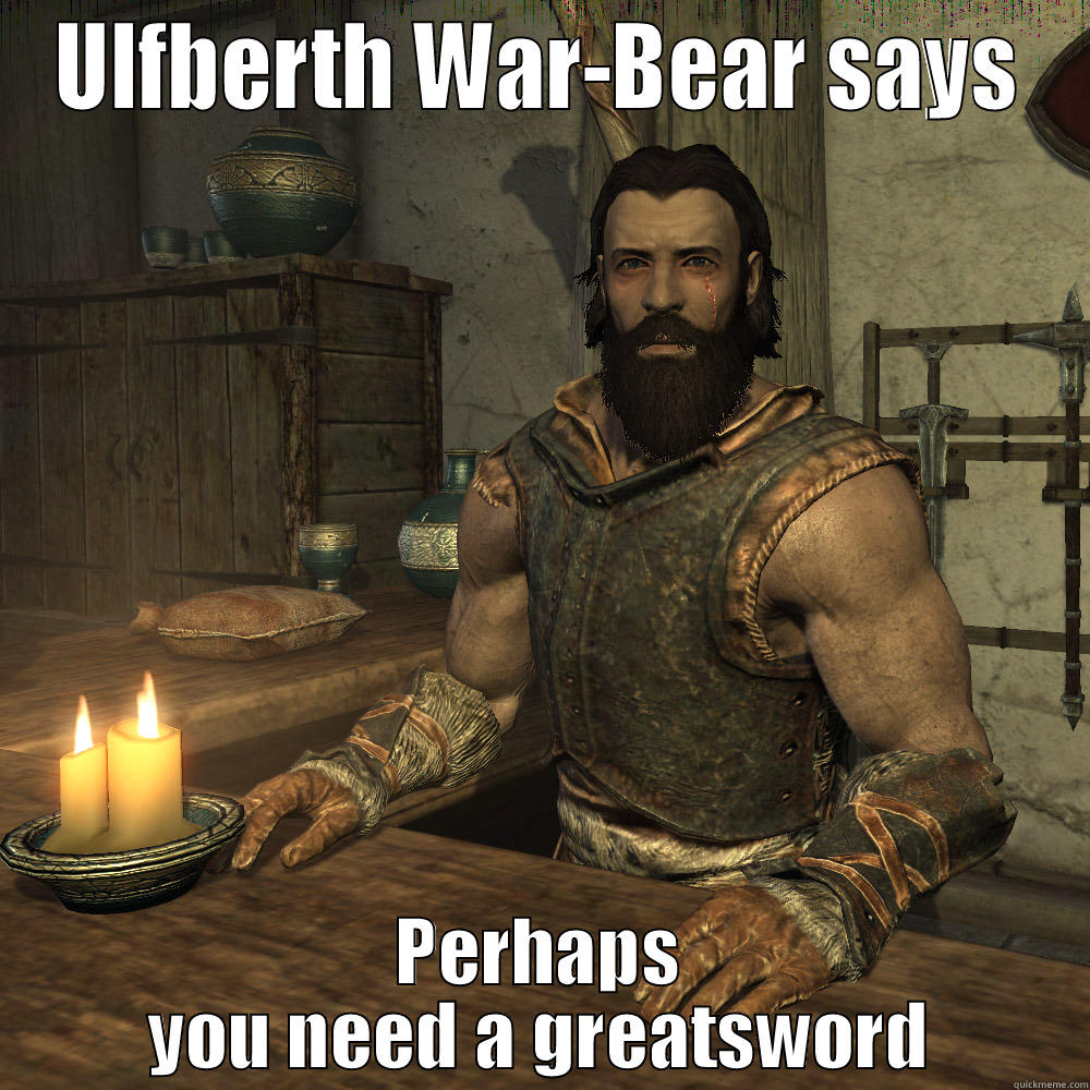 Ulfberth says - ULFBERTH WAR-BEAR SAYS PERHAPS YOU NEED A GREATSWORD Misc
