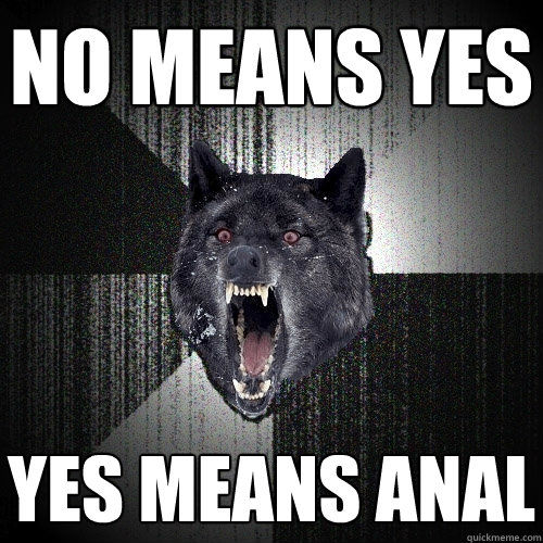 no means yes yes means anal  Insanity Wolf