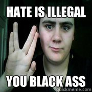 Hate is illegal You black ass  Jared Milton