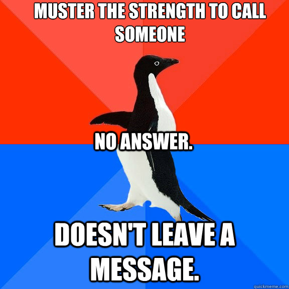 Muster the strength to call someone Doesn't leave a message. No answer.  Socially Awesome Awkward Penguin
