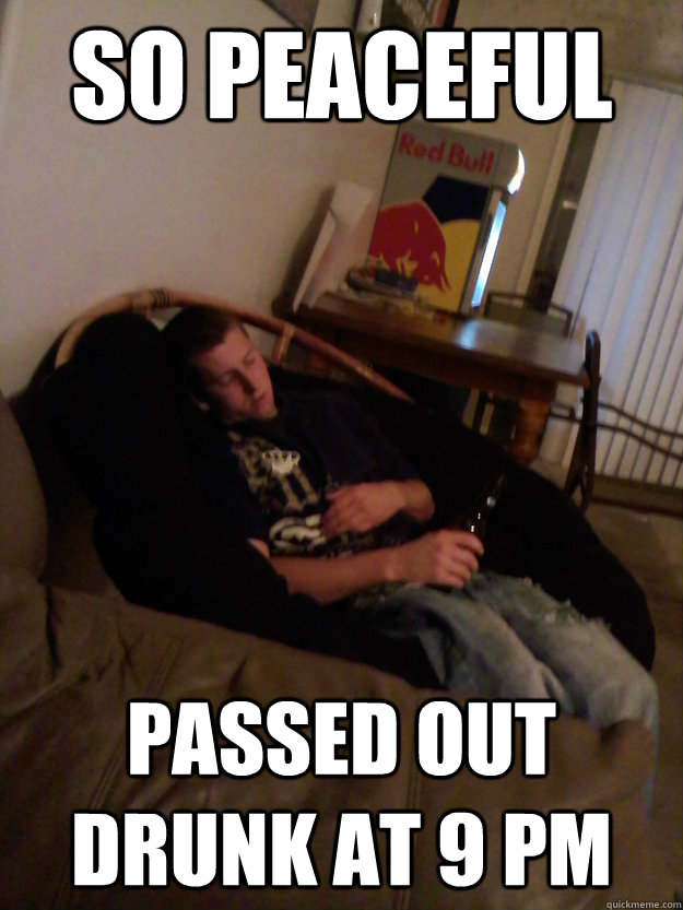so peaceful passed out drunk at 9 pm - so peaceful passed out drunk at 9 pm  fresh