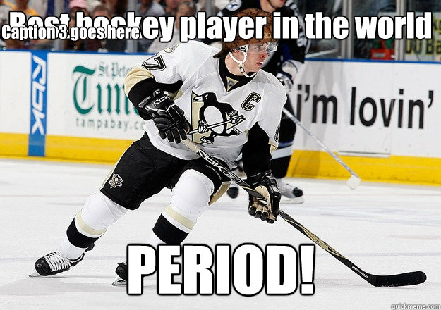 Best hockey player in the world PERIOD! Caption 3 goes here  