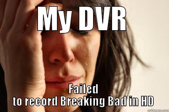 MY DVR FAILED TO RECORD BREAKING BAD IN HD First World Problems