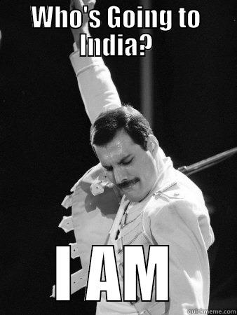 Going to India - WHO'S GOING TO INDIA? I AM Freddie Mercury