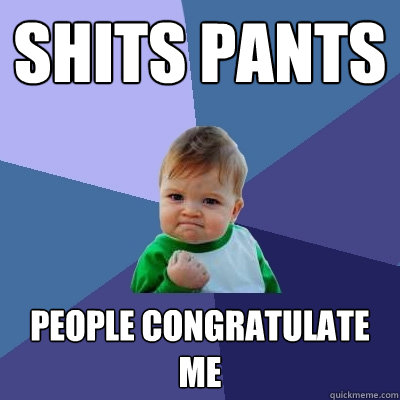 Shits pants people congratulate me  Success Kid
