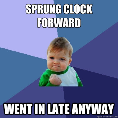 Sprung Clock Forward Went in Late anyway  Success Kid