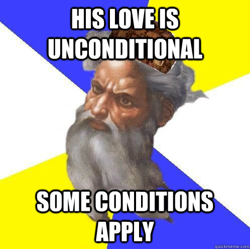 his love is unconditional some conditions apply - his love is unconditional some conditions apply  Scumbag God