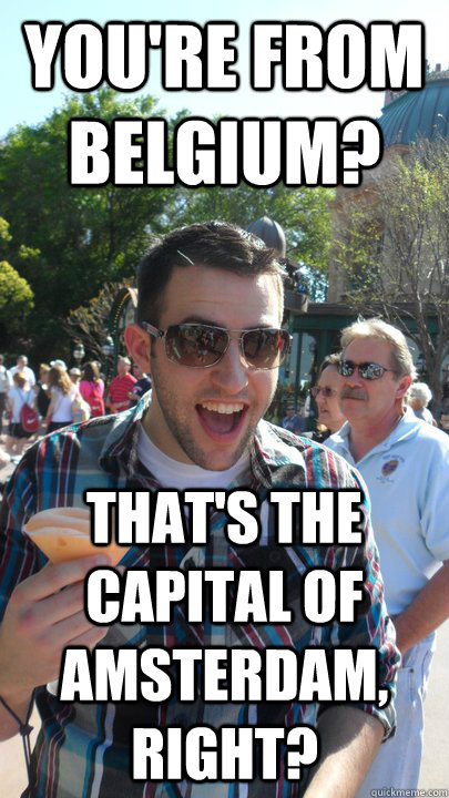 You're from belgium? That's the capital of amsterdam, right? - You're from belgium? That's the capital of amsterdam, right?  American Tourist