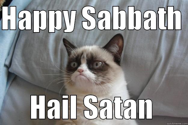 HAPPY SABBATH  HAIL SATAN Grumpy Cat