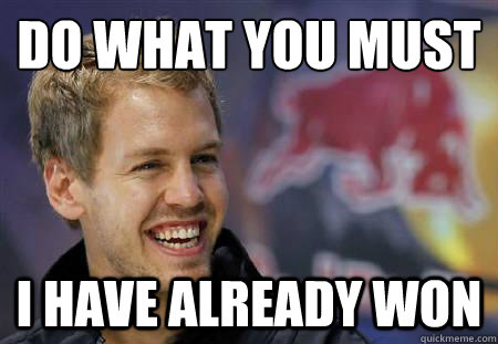Do what you must I have already won - Do what you must I have already won  Vettel has already won