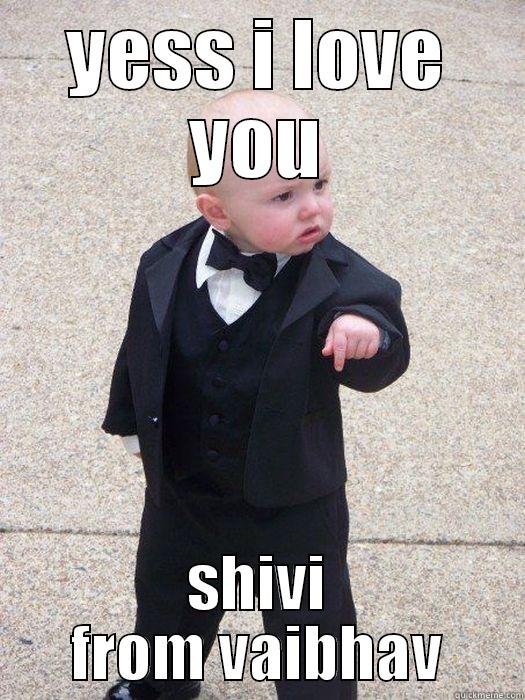 YESS I LOVE YOU SHIVI FROM VAIBHAV Baby Godfather