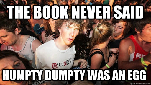 The book never said Humpty Dumpty was an egg  Sudden Clarity Clarence