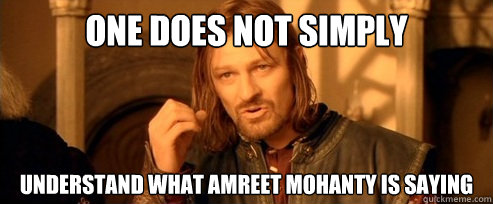 One does not simply understand what amreet mohanty is saying  One Does Not Simply