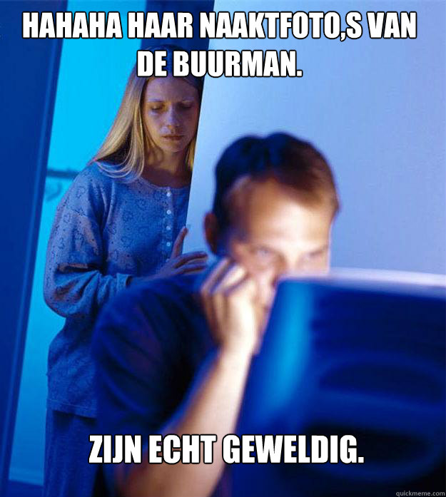 hahaha haar naaktfoto,s van de buurman. zijn echt geweldig.  Redditors Wife