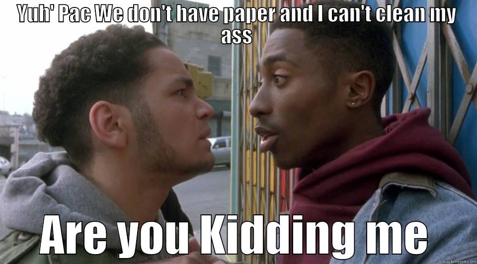 YUH' PAC WE DON'T HAVE PAPER AND I CAN'T CLEAN MY ASS ARE YOU KIDDING ME Misc
