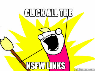 click all the nsfw links  All The Things