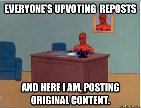 Everyone's upvoting  reposts  And here I am, posting original content.   Spiderman Desk