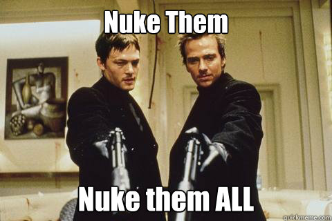 Nuke Them Nuke them ALL  boondock saints