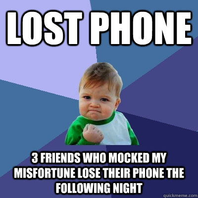 Lost Phone 3 friends who mocked my misfortune lose their phone the following night  Success Kid