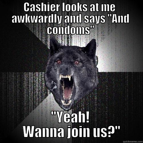 CASHIER LOOKS AT ME  AWKWARDLY AND SAYS 