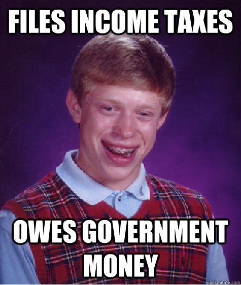 files income taxes Owes government money - files income taxes Owes government money  Bad Luck Brian