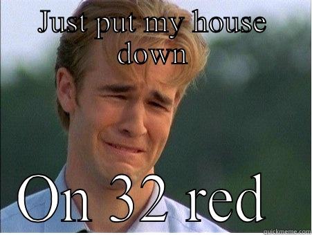 JUST PUT MY HOUSE DOWN ON 32 RED  1990s Problems