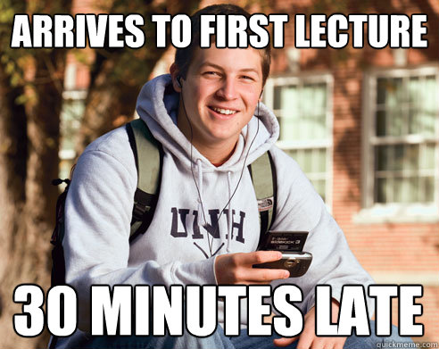 arrives to first lecture 30 minutes late  College Freshman