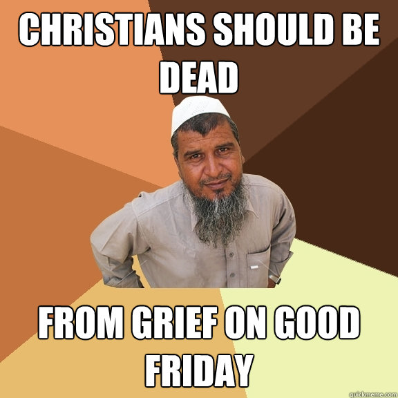 Christians should be dead from grief on Good Friday  Ordinary Muslim Man