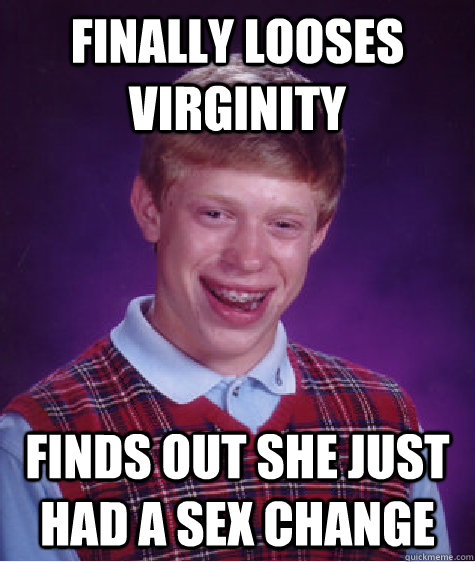 Finally Looses virginity Finds out she just had a sex change  Bad Luck Brian