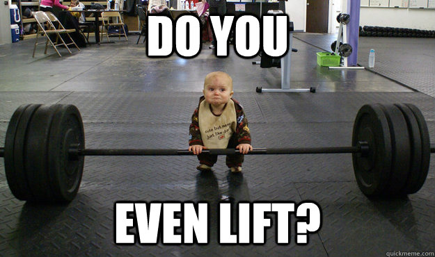DO YOU EVEN LIFT?  Do you even lift baby