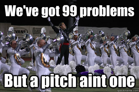 We've got 99 problems But a pitch aint one  Drum corps Memes
