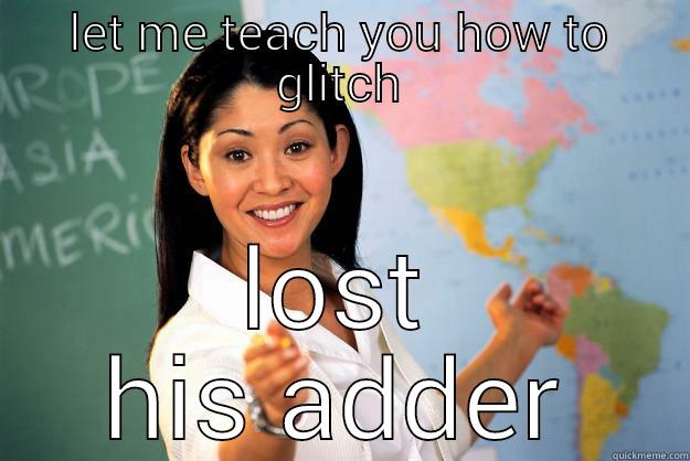 loat adder in school - LET ME TEACH YOU HOW TO GLITCH  Unhelpful High School Teacher