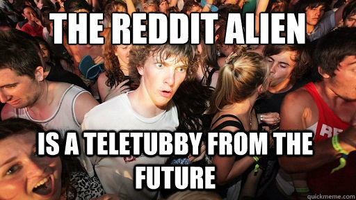 the reddit alien is a teletubby from the future  Sudden Clarity Clarence
