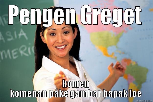 PENGEN GREGET KOMEN KOMENAN PAKE GAMBAR BAPAK LOE Unhelpful High School Teacher