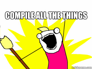 COMPILE ALL THE THINGS   All The Things