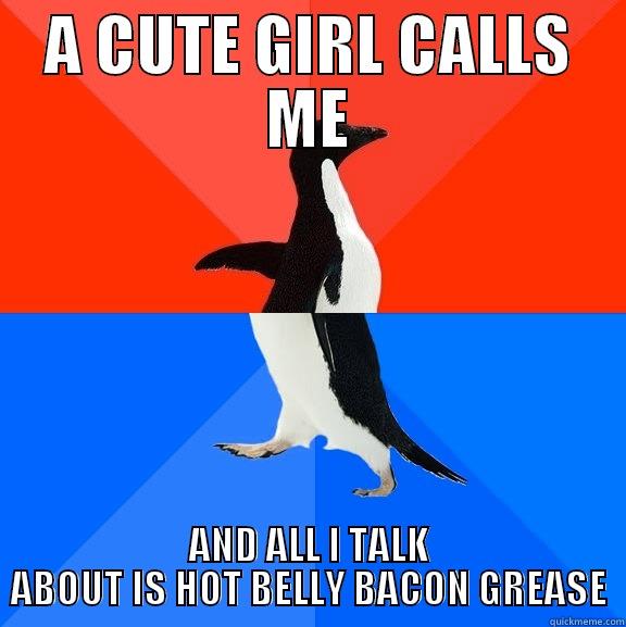 A CUTE GIRL CALLS ME AND ALL I TALK ABOUT IS HOT BELLY BACON GREASE Socially Awesome Awkward Penguin