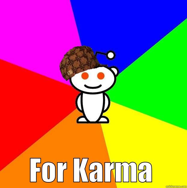 Makes up outlandish scumbag situations -  FOR KARMA Scumbag Redditor